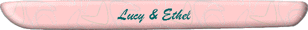 Lucy & Ethel